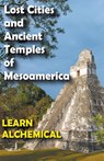 Lost Cities and Ancient Temples of Mesoamerica - Learn Alchemical - 9798201599300