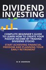 Dividend Investing I Complete Beginner's Guide to Learn How to Create Passive Income by Trading Dividend Stocks I Start Achieving Financial Freedom and Planning Your Early Retirement - Mark Warren Anderson - 9798201600228