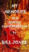 My Memories of a Singing Country Legend - BILL JONES - 9798201604738