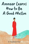 Ammaar Learns How to Be A Good Muslim - Dr. Muddassir Khan - 9798201609993