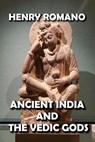 Ancient India and the Vedic Gods - HENRY ROMANO - 9798201615086