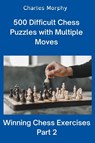 500 Difficult Chess Puzzles with Multiple Moves, Part 2 - Charles Morphy - 9798201621810