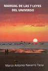 Manual de las 7 leyes del Universo - Marco Antonio Navarro Tena - 9798201627225