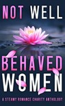 Not Well Behaved Women - A.C. James ; Ann Gimpel ; Bianca Sommerland ; Blair Babylon ; Brit DeMille ; Candice Gilmer ; Carrie Lomax ; Cathryn Fox ; Demelza Carlton ; Elizabeth SaFleur ; Jessa Kates ; Monique Dubois ; Kate Richards ; Kate Rudolph ; Kris Jayne ; Reina Torres ; Rile - 9798201630331