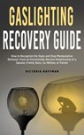 Gaslighting Recovery Guide: How to Recognize the Signs and Stop Manipulative Behavior in an Emotionally Abusive Relationship with a Spouse, Friend, Boss, Co-Worker, or Parent - Victoria Hoffman - 9798201635763