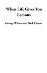 When Life Gives You Lemons - George Wilson ; Nick Elmore - 9798201635848
