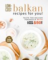 Low-Cost Balkan Recipes for You!: Taste The Balkan Peninsula with Less Than $50! - Ida Smith - 9798201638399