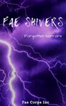 Fae Shivers: Forgotten Horrors - Azlyn Fae ; BF Vega ; Jay Hall Carpenter ; Jo-Ann Lamon Reccoppa ; Justine Johnston Hemmestad ; Keely Messino ; Maggie D Brace ; Patricia Harris ; Randall McNair ; Ruan Bradford Wright ; Serena Mossgraves ; Vonnie Winslow Crist - 9798201656621