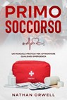 Primo Soccorso: Un Manuale Pratico per Affrontare Qualsiasi Emergenza - Nathan Orwell - 9798201658403