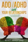 ADHD and Your Relationships: How to Communicate Effectively and Maintain Great Relationships with Attention Difficulties - Scott Bradford - 9798201666187