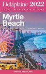 Myrtle Beach - The Delaplaine 2022 Long Weekend Guide - Andrew Delaplaine - 9798201669843