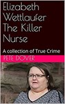 Elizabeth Wettlaufer The Killer Nurse - Pete Dover - 9798201672393