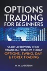 Options Trading for Beginners - The 7-Day Crash Course I Start Achieving Your Financial Freedoom Today I Options, Swing, Day & Forex Trading - Mark Warren Anderson - 9798201679972
