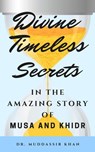 Divine Timeless Secrets In the Amazing Story of Musa and Khidr - Dr. Muddassir Khan - 9798201690274