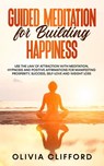 Guided Meditation for Building Happiness: Use The Law of Attraction with Meditation, Hypnosis and Positive Affirmations for Manifesting Prosperity, Success, Self-Love and Weight Loss - Olivia Clifford - 9798201693510