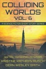 Colliding Worlds Vol. 6: A Science Fiction Short Story Series - Kristine Kathryn Rusch ; Dean Wesley Smith - 9798201695057
