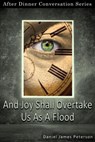 And Joy Shall Overtake Us As A Flood - Daniel James Peterson - 9798201695743