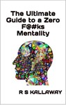 The Untimate Guide to a Zero F@#ks Mentality - R.S. KALLAWAY - 9798201700454