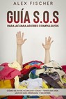 Guía S.O.S. para Acumuladores Compulsivos: Cómo Dejar de Acumular Cosas y Tener una Vida Mucho más Ordenada y sin Estrés - Alex Fischer - 9798201702595