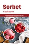 Sorbet Recipes : Healthy and Delicious Homemade Sorbet Recipes - Laura Thomas - 9798201703592