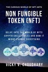 Non Fungible Token (NFT): Delve Into the World of NFTs Crypto Collectibles and How It Might Change Everything? - Vicky V. Choudhary - 9798201704148