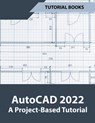 AutoCAD 2022 A Project-Based Tutorial - Tutorial Books - 9798201704667
