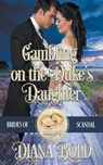 Gambling on the Duke's Daughter - Diana Bold - 9798201710873