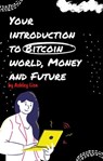 Your Introduction to Bitcoin World, Money and Future - Ashley Lisa - 9798201711573