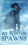 As Winter Spawns: An Epic YA Fantasy Adventure - Jason Hamilton - 9798201712761