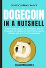 Dogecoin in a Nutshell: The Definitive Guide to Introduce You to the World of Dogecoin, Cryptocurrencies, Trading and Master It Completely - Sebastian Andres - 9798201714871