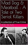 Mad Dog & Meatball : A Tale of Two Serial killers - Pete Dove - 9798201724863