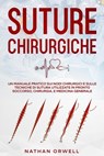 Suture Chirurgiche: Un Manuale Pratico sui Nodi Chirurgici e sulle Tecniche di Sutura Utilizzate in Pronto Soccorso, Chirurgia, e Medicina Generale - Nathan Orwell - 9798201735463