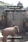 A History of Lost Knowledge in Sanskrit Literature - HENRY ROMANO - 9798201735722