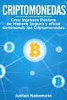 Criptomonedas: Crea Ingresos Pasivos de Manera Segura y eficaz dominando las Criptomonedas - Adrian Nakamoto - 9798201737986