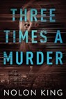 Three Times A Murder - Nolon King - 9798201743000