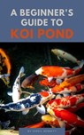 A Beginner's Guide To Koi Ponds - Vergil Bennett - 9798201754686