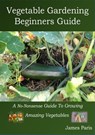 Vegetable Gardening Beginners Guide - James Paris - 9798201755096