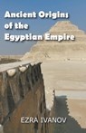 Ancient Origins of the Egyptian Empire - Ezra Ivanov - 9798201768973