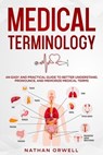 Medical Terminology: An Easy and Practical Guide to Better Understand, Pronounce, and Memorize Terms - Nathan Orwell - 9798201775308