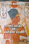 Cosmic Legacy of Ancient Egypt - ASHER BENOWITZ - 9798201783396