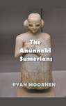 The Anunnaki Sumerians - Ryan Moorhen - 9798201794064