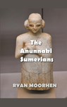 The Anunnaki Sumerians - Ryan Moorhen - 9798201794064