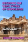 Decoding the Vedic System of Knowledge - HENRY ROMANO - 9798201802127