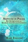 Neptune in Pisces, An Astrological Search for Enlightenment - Mary English - 9798201809478