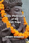 Vedic Philosophy of the Kali Yuga - HENRY ROMANO - 9798201812836