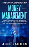 The Complete Guide to Money Management: Proven Strategies To Get Out Of Debt, Save, Invest And Grow Your Wealth So That You Can Become Financially Free - Joel Jacobs - 9798201819293