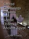 Sacred Cosmology Schools and Secret Orders in Ancient Egypt - EZRA IVANOV - 9798201819941