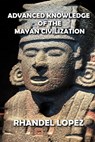 Advanced Knowledge of the Mayan Civilization - RHANDEL LOPEZ - 9798201820336