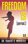 Freedom Is (Period.) 2.0 - Dr Robert C Worstell - 9798201848194
