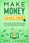 Make Money Online: Ways to Make (and Save Money) Online: Affiliate Marketing, Dropshipping, Shopify, Blog, Self Publishing, Selling Online Video Courses, Handicrafts, and More - Amy Landry - 9798201855482